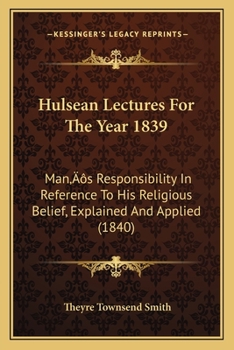Paperback Hulsean Lectures For The Year 1839: Man's Responsibility In Reference To His Religious Belief, Explained And Applied (1840) Book