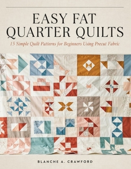 Paperback EASY FAT QUARTER QUILTS: 15 Simple Quilt Patterns for Beginners Using Precut Fabric Book
