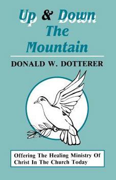 Paperback Up And Down The Mountain: Offering The Healing Ministry Of Christ In The Church Today Book
