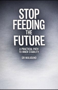 Paperback Stop Feeding the Future: A Practical Path to Inner Stability Book
