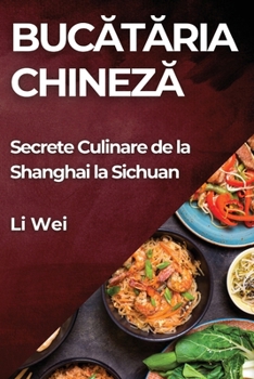 Paperback Buc&#259;t&#259;ria Chinez&#259;: Secrete Culinare de la Shanghai la Sichuan [Romanian] Book