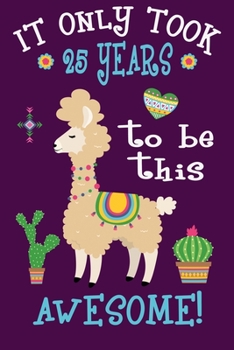 It only took me 25 years to be this awesome: Perfect Birthday Gift for 25 Year Old Boys and Girls