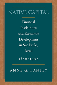 Hardcover Native Capital: Financial Institutions and Economic Development in São Paulo, Brazil, 1850-1920 Book