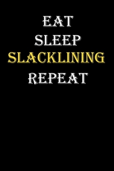 Eat,  Sleep,  Slacklining , Repeat Journal: White Lined Notebook / Journal/ Dairy/ planner funny gift for every hobby meme lover, 120 Pages, 6x9, Soft Cover, Matte Finish