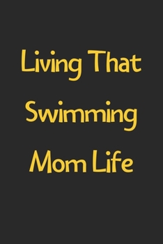Paperback Living That Swimming Mom Life: Lined Journal, 120 Pages, 6 x 9, Funny Swimming Gift Idea, Black Matte Finish (Living That Swimming Mom Life Journal) Book