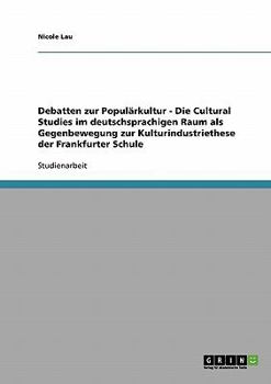 Debatten Zur Popularkultur. Die Cultural Studies Im Deutschsprachigen Raum ALS Gegenbewegung Zur Kulturindustriethese Der Frankfurter Schule