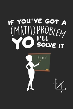 If you've got a (Math) Problem YO I'll solve it: Mathe-Probleml�ser Humor Mathelehrer Notizbuch liniert DIN A5 - 120 Seiten f�r Notizen, Zeichnungen, Formeln Organizer Schreibheft Planer Tagebuch