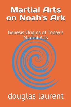 Paperback Martial Arts on Noah's Ark: Genesis Origins of Today's Martial Arts Book