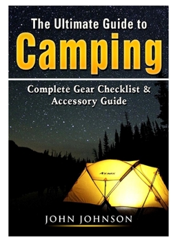 Paperback The Ultimate Guide to Camping: Complete Gear Checklist & Accessory Guide Book