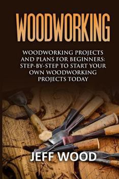 Paperback Woodworking: Woodworking Projects and Plans for Beginners: Step by Step to Start Your Own Woodworking Projects Today Book