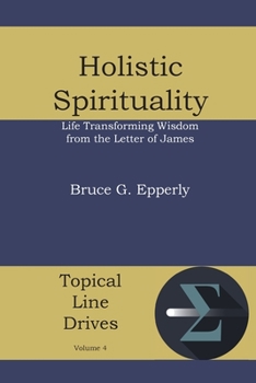 Paperback Holistic Spirituality: Life Transforming Wisdom from the Letter of James Book