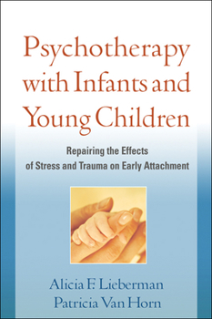 Paperback Psychotherapy with Infants and Young Children: Repairing the Effects of Stress and Trauma on Early Attachment Book