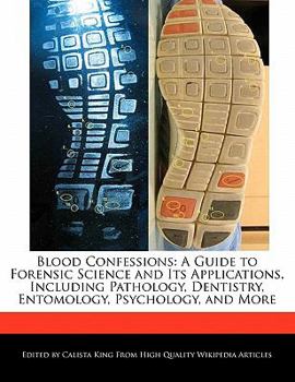 Paperback Blood Confessions: A Guide to Forensic Science and Its Applications, Including Pathology, Dentistry, Entomology, Psychology, and More Book