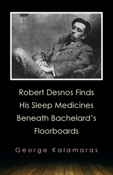 Paperback Robert Desnos Finds His Sleep Medicines Beneath Bachelard's Floorboards Book