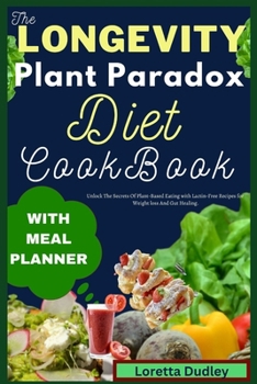 Paperback The Longevity Plant Paradox Diet Cookbook: Unlock The Secrets of Plant-Based Eating with Lactin-Free Recipes for Weight loss And Gut Healing. Book