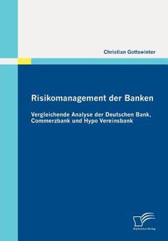 Paperback Risikomanagement der Banken: Vergleichende Analyse der Deutschen Bank, Commerzbank und Hypo Vereinsbank [German] Book