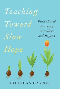 Hardcover Teaching Toward Slow Hope: Place-Based Learning in College and Beyond Book