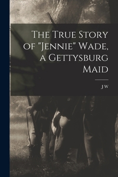 Paperback The True Story of "Jennie" Wade, a Gettysburg Maid Book