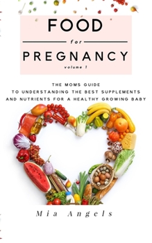 Paperback Food for Pregnancy: Volume 1: The Moms Guide to Understanding the Best Supplements and Nutrients for A Healthy Growing Baby Book