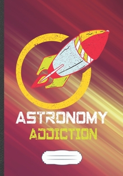 Astronomy Addiction: Astronomy Blank Lined Notebook/ Journal, Writer Practical Record. Dad Mom Anniversay Gift. Thoughts Creative Writing Logbook. Fashionable Vintage Look 110 Pages B5