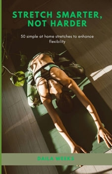 Paperback Stretch Smarter, Not Harder: 50 simple at home stretches to enhance flexibility Book