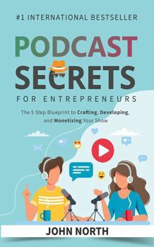 Paperback Podcast Secrets for Entrepreneurs: The 5 Step Blueprint to Crafting, Developing, and Monetizing Your Show Book