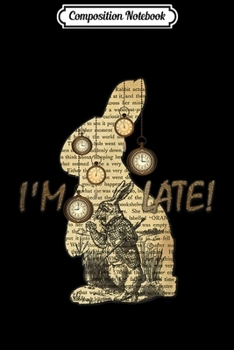 Paperback Composition Notebook: I'm Late - Alice In Wonderland White Rabbit - I'm Late! Journal/Notebook Blank Lined Ruled 6x9 100 Pages Book