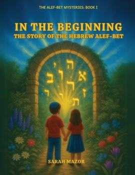 In the Beginning: The Story of the Hebrew Alef-Bet (The Alef-Bet Mysteries)