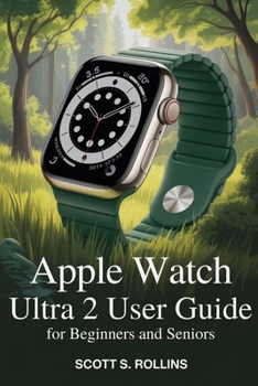 Paperback Apple Watch Ultra 2 User Guide for Beginners and Seniors: A Clear Manual to Unlock Every Feature Without Confusion Book
