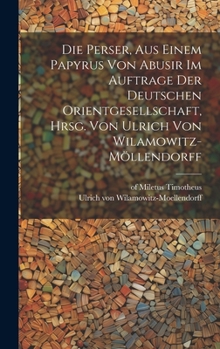 Die Perser, aus einem Papyrus von Abusir im Auftrage der Deutschen Orientgesellschaft, hrsg. von Ulrich von Wilamowitz-Möllendorff (German Edition)