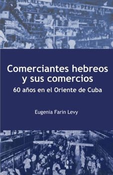 Paperback Comerciantes hebreos y sus comercios. 60 años en el Oriente de Cuba. [Spanish] Book