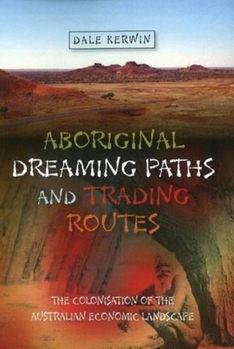 Paperback Aboriginal Dreaming Paths and Trading Routes: The Colonisation of the Australian Economic Landscape Book