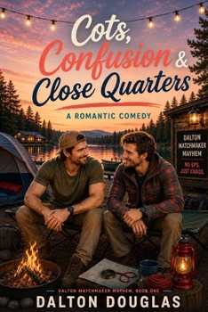 Cots, Confusion & Close Quarters: A Romantic Comedy (Dalton Matchmaker Mayhem)