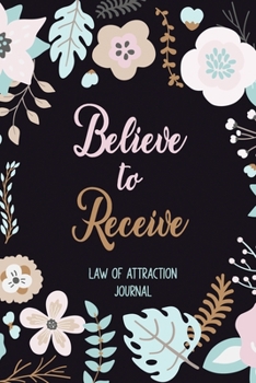 Paperback Believe to Receive - Law of Attraction Journal: The SIMPLE Way to Manifest ALL Your Desires and Dreams, Manifestation Planner/ the Law of Attraction W Book