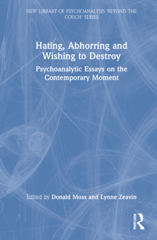 Hardcover Hating, Abhorring and Wishing to Destroy: Psychoanalytic Essays on the Contemporary Moment Book