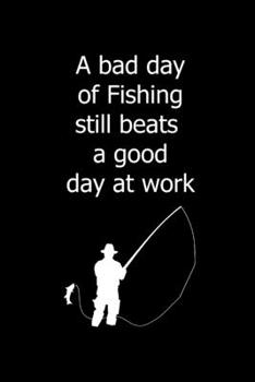 Paperback A Bad Day Of Fishing Still Beats A Good Day At Work: Funny Gag Gifts For Fishermen, Small Lined Notebook Book