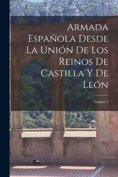 Paperback Armada Española Desde La Unión De Los Reinos De Castilla Y De León; Volume 1 [Spanish] Book