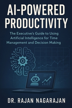 Paperback AI-Powered Productivity: The Executive's Guide to Using Artificial Intelligence for Time Management and Decision Making Book