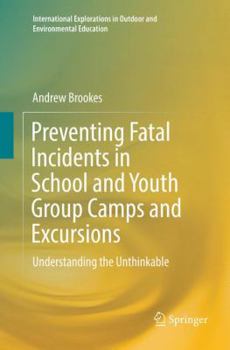 Paperback Preventing Fatal Incidents in School and Youth Group Camps and Excursions: Understanding the Unthinkable Book