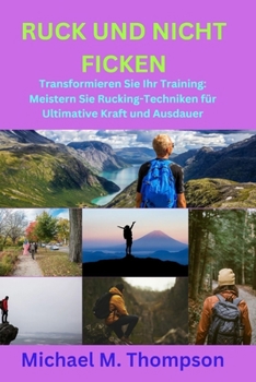 RUCK UND NICHT FICKEN: Transformieren Sie Ihr Training: Meistern Sie Rucking-Techniken für Ultimative Kraft und Ausdauer (German Edition)