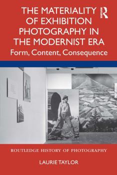 Paperback The Materiality of Exhibition Photography in the Modernist Era: Form, Content, Consequence Book