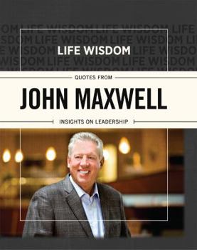 Hardcover Life Wisdom: Quotes from John Maxwell: Insights on Leadership Book