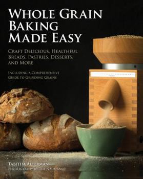 Paperback Whole Grain Baking Made Easy: Craft Delicious, Healthful Breads, Pastries, Desserts, and More - Including a Comprehensive Guide to Grinding Grains Book