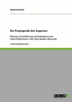 Paperback Zur Propaganda des Augustus: Planung, Durchführung und Evaluation einer Unterrichtseinheit in der Gymnasialen Oberstufe [German] Book