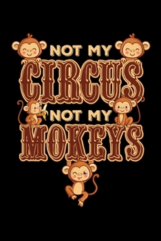 Paperback Not My Circus Not My Monkeys: Circus Notebook, Carnivals Journal, Gift, Family Circus Staff, Clowns Birthday Party Book