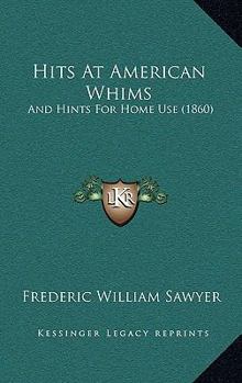 Paperback Hits At American Whims: And Hints For Home Use (1860) Book