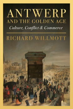 Hardcover Antwerp and the Golden Age: Culture, Conflict and Commerce Book