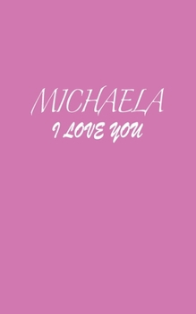 Paperback Michaela: I LOVE YOU Michaela Notebook Emotional valentine's gift: Lined Notebook / Journal Gift, 100 Pages, 5x8, Soft Cover, Ma Book