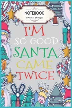 I'm So Good Santa Came Twice: Christmas Blank Lined College Ruled Notebook 6x9 Inches 100 Pages Cute Xmas Gift for Kids