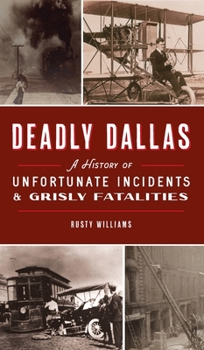 Hardcover Deadly Dallas: A History of Unfortunate Incidents and Grisly Fatalities Book